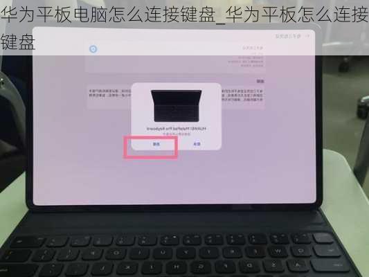 华为平板电脑怎么连接键盘_华为平板怎么连接键盘