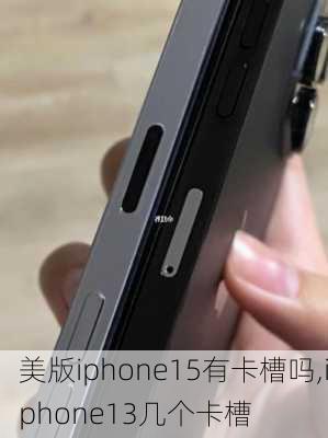 美版iphone15有卡槽吗,iphone13几个卡槽