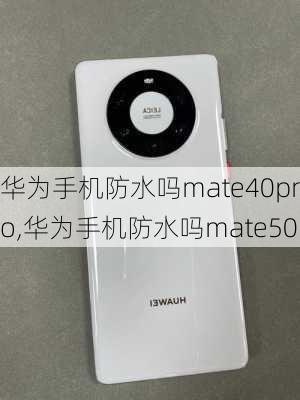 华为手机防水吗mate40pro,华为手机防水吗mate50