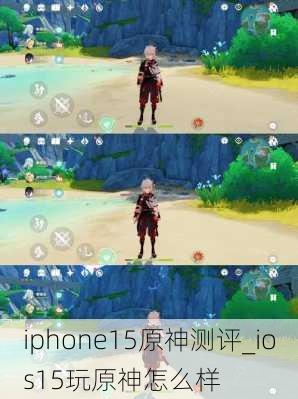 iphone15原神测评_ios15玩原神怎么样