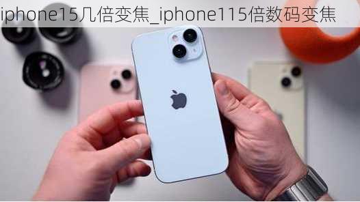 iphone15几倍变焦_iphone115倍数码变焦