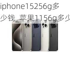 iphone15256g多少钱_苹果1156g多少钱