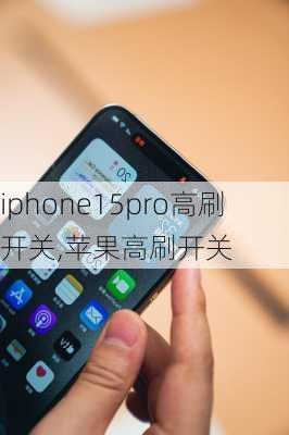 iphone15pro高刷开关,苹果高刷开关