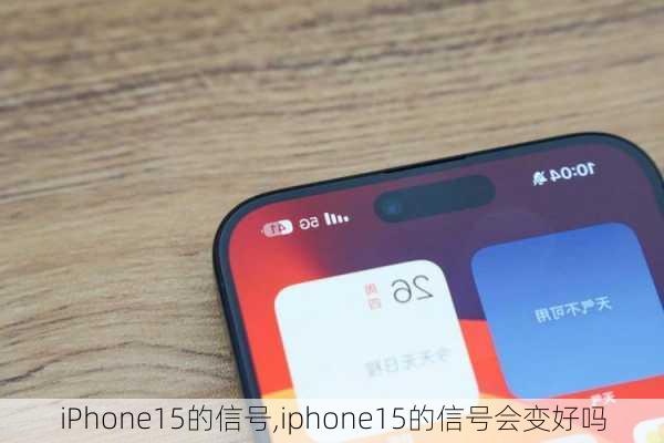 iPhone15的信号,iphone15的信号会变好吗