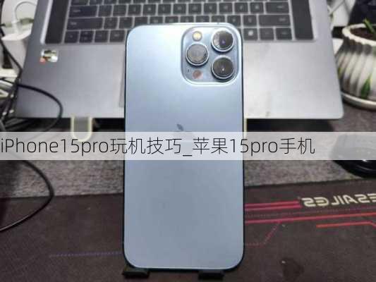 iPhone15pro玩机技巧_苹果15pro手机