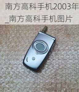 南方高科手机2003年_南方高科手机图片