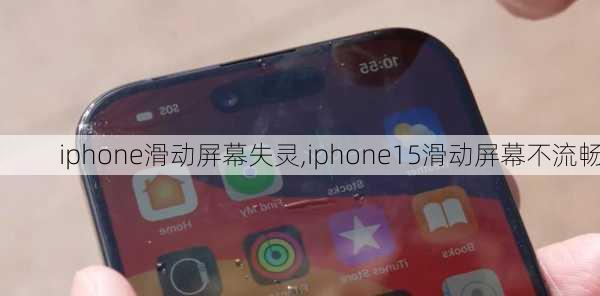 iphone滑动屏幕失灵,iphone15滑动屏幕不流畅