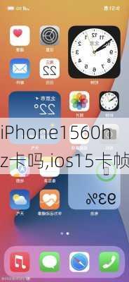 iPhone1560hz卡吗,ios15卡帧