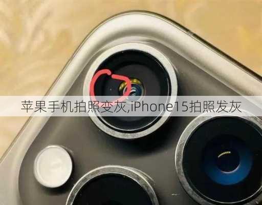 苹果手机拍照变灰,iPhone15拍照发灰