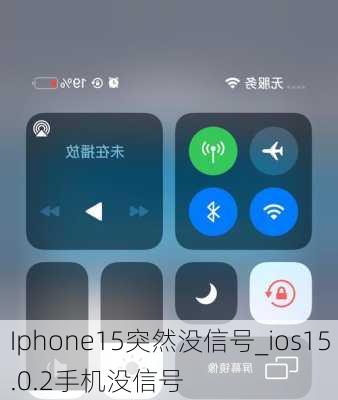 Iphone15突然没信号_ios15.0.2手机没信号