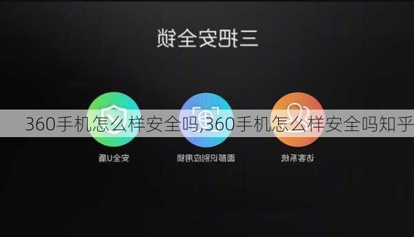 360手机怎么样安全吗,360手机怎么样安全吗知乎