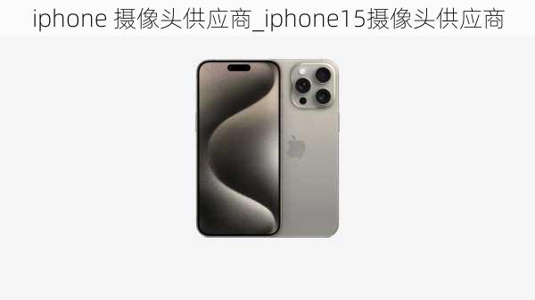 iphone 摄像头供应商_iphone15摄像头供应商