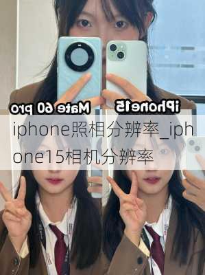 iphone照相分辨率_iphone15相机分辨率