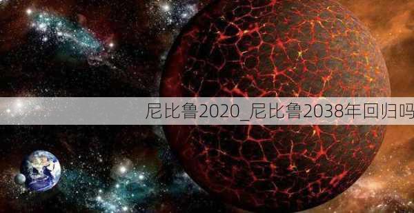 尼比鲁2020_尼比鲁2038年回归吗