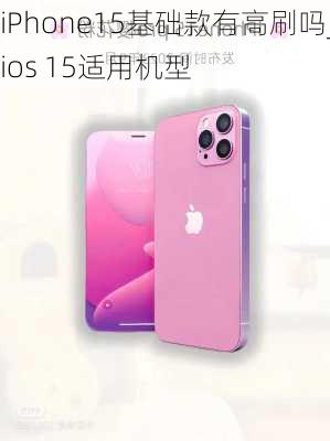 iPhone15基础款有高刷吗_ios 15适用机型