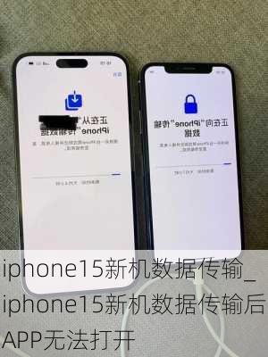 iphone15新机数据传输_iphone15新机数据传输后APP无法打开