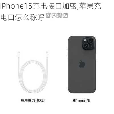 iPhone15充电接口加密,苹果充电口怎么称呼