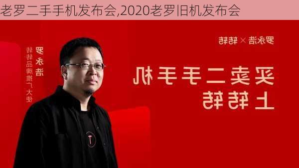 老罗二手手机发布会,2020老罗旧机发布会