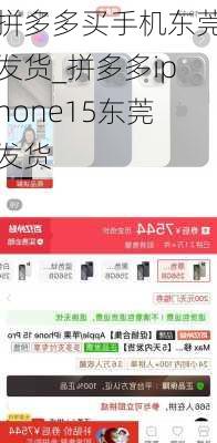 拼多多买手机东莞发货_拼多多iphone15东莞发货