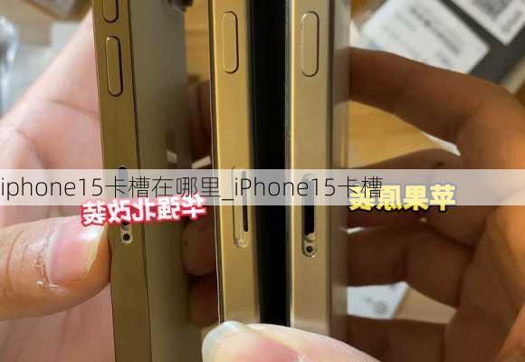 iphone15卡槽在哪里_iPhone15卡槽