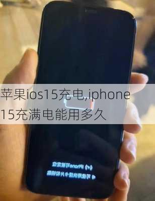 苹果ios15充电,iphone15充满电能用多久