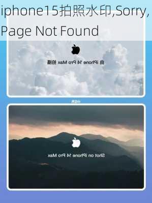 iphone15拍照水印,Sorry, Page Not Found���������������������������������������������������������������������������������������������������������������������������������������������������������������������