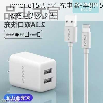 iphone15买哪个充电器-苹果15w充电头多少钱