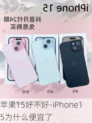 苹果15好不好-iPhone15为什么便宜了