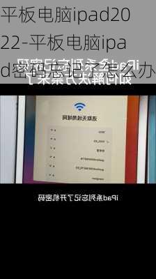 平板电脑ipad2022-平板电脑ipad密码忘记了怎么办