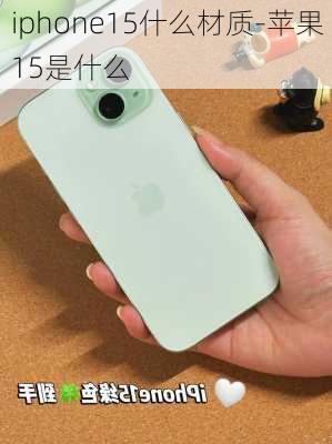 iphone15什么材质-苹果15是什么