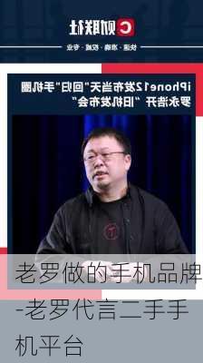 老罗做的手机品牌-老罗代言二手手机平台