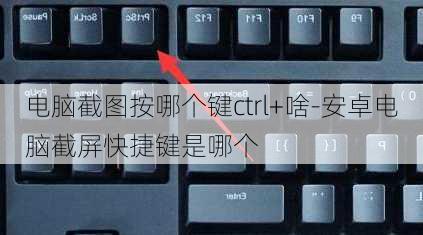 电脑截图按哪个键ctrl+啥-安卓电脑截屏快捷键是哪个