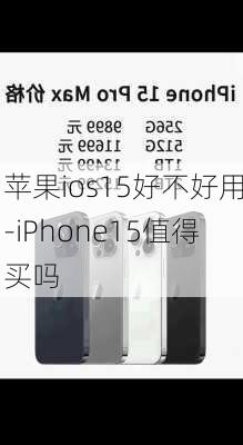 苹果ios15好不好用-iPhone15值得买吗