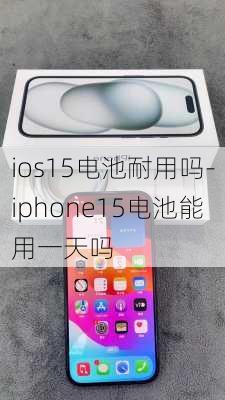 ios15电池耐用吗-iphone15电池能用一天吗