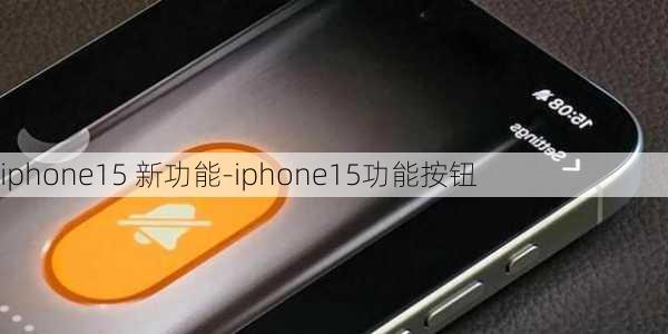 iphone15 新功能-iphone15功能按钮