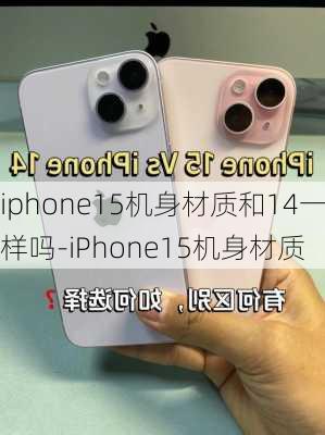 iphone15机身材质和14一样吗-iPhone15机身材质