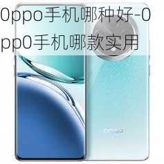 0ppo手机哪种好-0pp0手机哪款实用