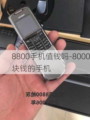 8800手机值钱吗-8000块钱的手机