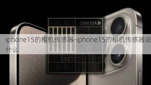 iphone15的相机传感器-iphone15的相机传感器说什么