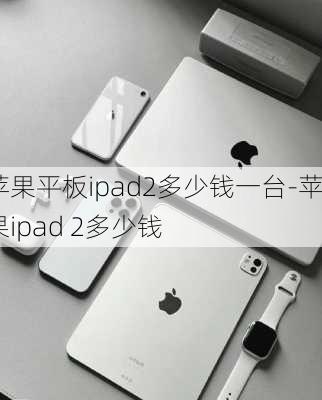 苹果平板ipad2多少钱一台-苹果ipad 2多少钱