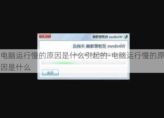 电脑运行慢的原因是什么引起的-电脑运行慢的原因是什么