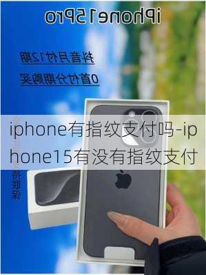 iphone有指纹支付吗-iphone15有没有指纹支付