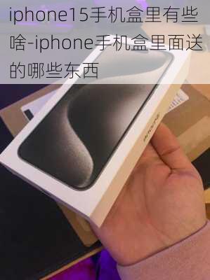 iphone15手机盒里有些啥-iphone手机盒里面送的哪些东西