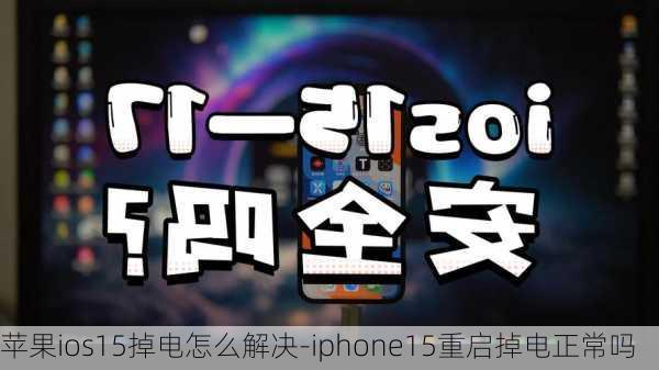 苹果ios15掉电怎么解决-iphone15重启掉电正常吗