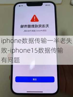 iphone数据传输一半老失败-iphone15数据传输有问题