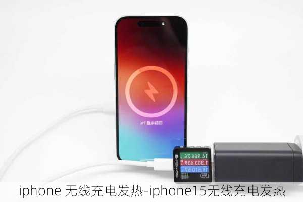 iphone 无线充电发热-iphone15无线充电发热