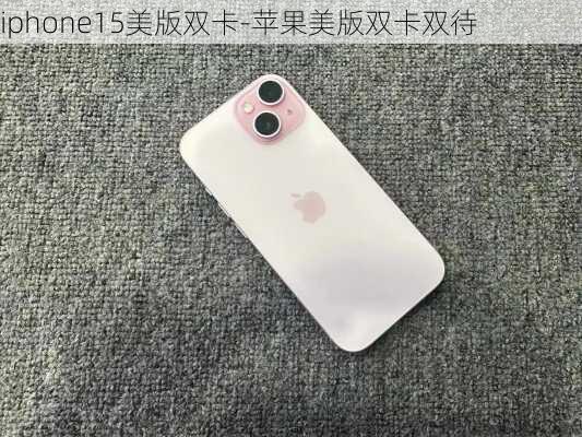 iphone15美版双卡-苹果美版双卡双待