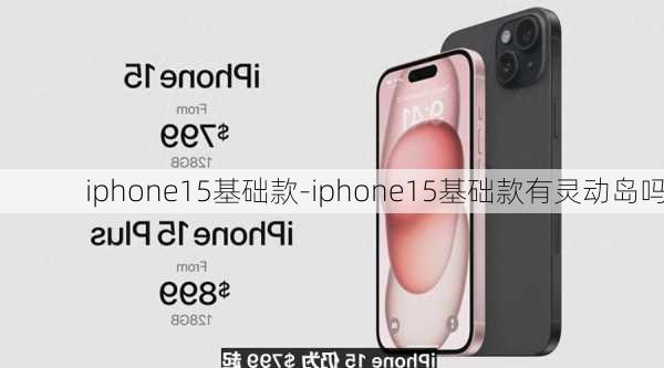 iphone15基础款-iphone15基础款有灵动岛吗