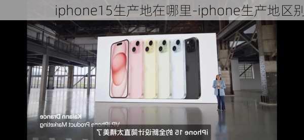 iphone15生产地在哪里-iphone生产地区别