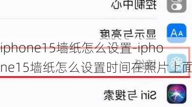 iphone15墙纸怎么设置-iphone15墙纸怎么设置时间在照片上面